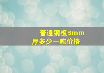 普通钢板3mm厚多少一吨价格