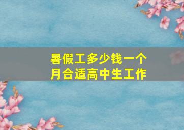 暑假工多少钱一个月合适高中生工作