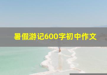 暑假游记600字初中作文