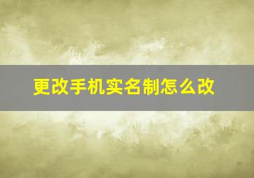 更改手机实名制怎么改