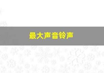 最大声音铃声