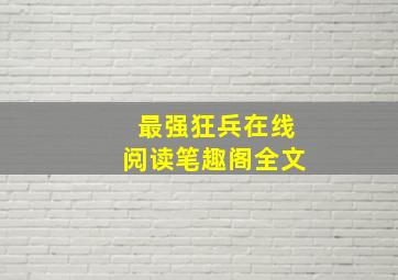 最强狂兵在线阅读笔趣阁全文