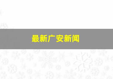 最新广安新闻