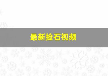 最新捡石视频