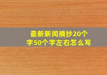 最新新闻摘抄20个字50个字左右怎么写