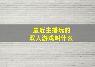 最近主播玩的双人游戏叫什么