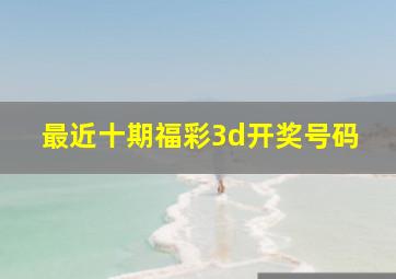 最近十期福彩3d开奖号码