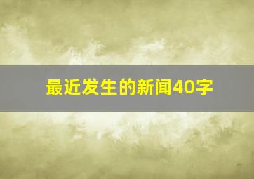 最近发生的新闻40字