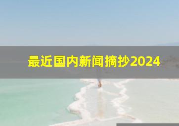 最近国内新闻摘抄2024