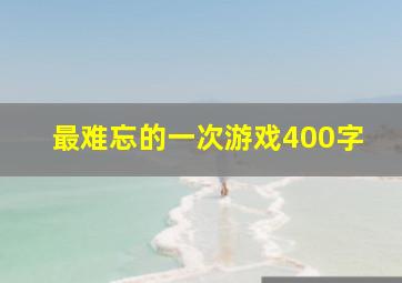 最难忘的一次游戏400字