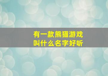 有一款熊猫游戏叫什么名字好听