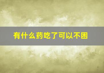 有什么药吃了可以不困