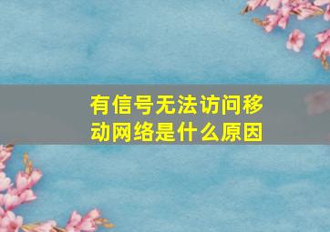 有信号无法访问移动网络是什么原因