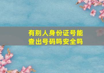 有别人身份证号能查出号码吗安全吗