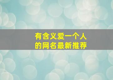 有含义爱一个人的网名最新推荐