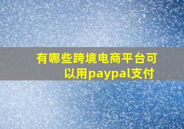 有哪些跨境电商平台可以用paypal支付