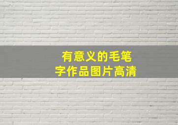 有意义的毛笔字作品图片高清