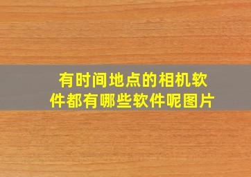 有时间地点的相机软件都有哪些软件呢图片