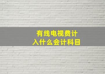 有线电视费计入什么会计科目