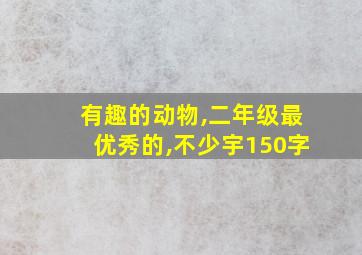 有趣的动物,二年级最优秀的,不少宇150字