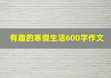 有趣的寒假生活600字作文