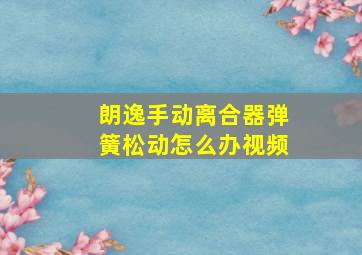 朗逸手动离合器弹簧松动怎么办视频