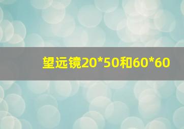 望远镜20*50和60*60