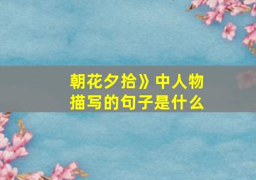 朝花夕拾》中人物描写的句子是什么