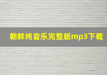 朝鲜纯音乐完整版mp3下载