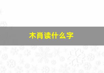 木肖读什么字