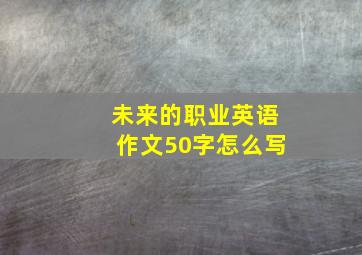 未来的职业英语作文50字怎么写