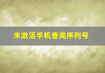 未激活手机查询序列号