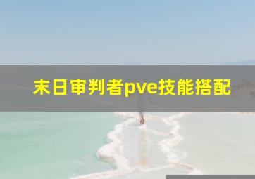 末日审判者pve技能搭配