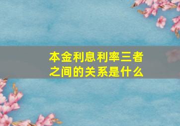 本金利息利率三者之间的关系是什么