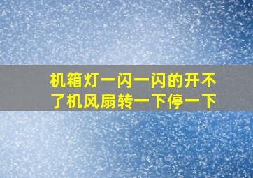 机箱灯一闪一闪的开不了机风扇转一下停一下