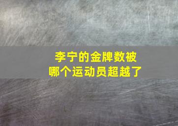 李宁的金牌数被哪个运动员超越了