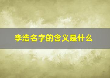 李浩名字的含义是什么