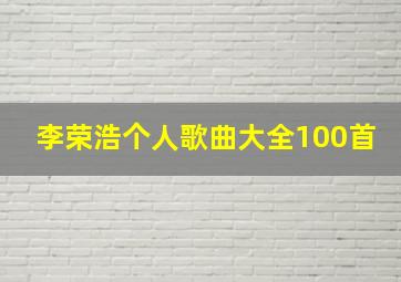 李荣浩个人歌曲大全100首