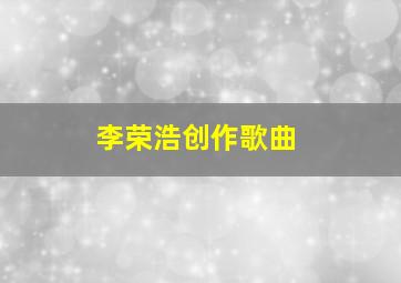 李荣浩创作歌曲