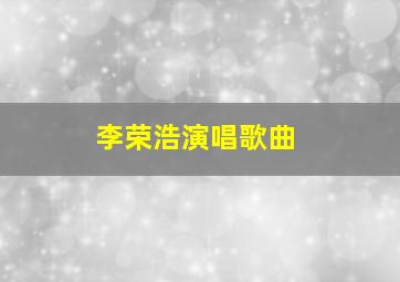 李荣浩演唱歌曲