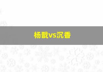 杨戬vs沉香