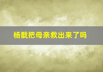 杨戬把母亲救出来了吗