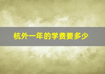 杭外一年的学费要多少