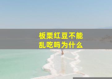 板栗红豆不能乱吃吗为什么