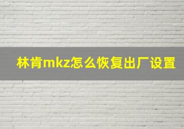 林肯mkz怎么恢复出厂设置