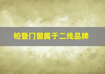 柏登门窗属于二线品牌