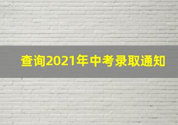 查询2021年中考录取通知