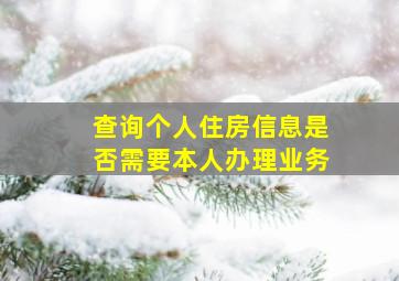 查询个人住房信息是否需要本人办理业务