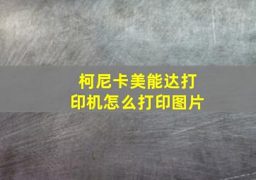 柯尼卡美能达打印机怎么打印图片