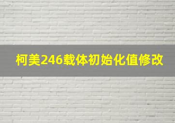 柯美246载体初始化值修改